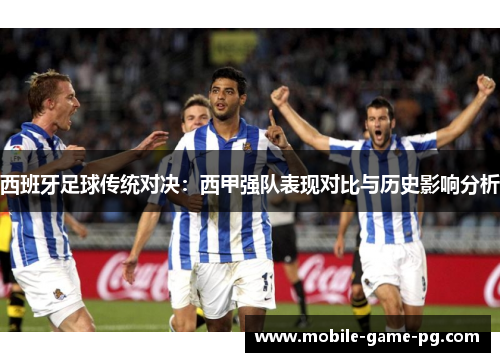 西班牙足球传统对决：西甲强队表现对比与历史影响分析