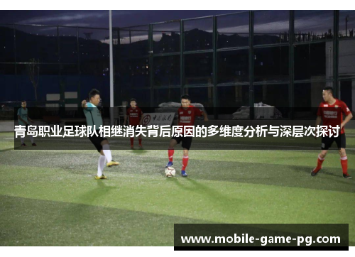 青岛职业足球队相继消失背后原因的多维度分析与深层次探讨
