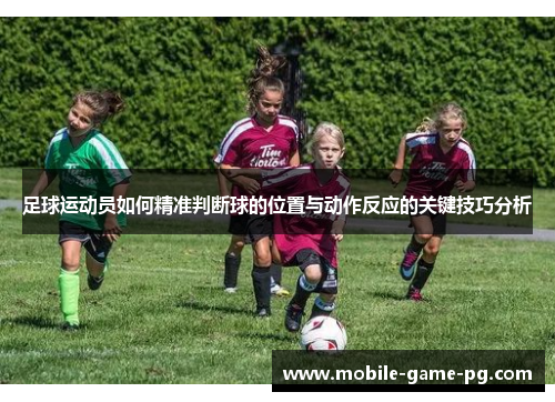 足球运动员如何精准判断球的位置与动作反应的关键技巧分析
