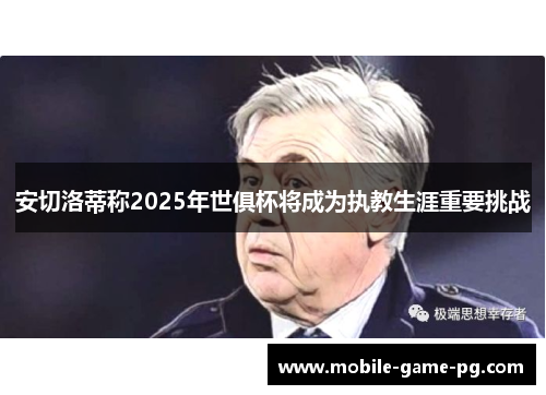 安切洛蒂称2025年世俱杯将成为执教生涯重要挑战